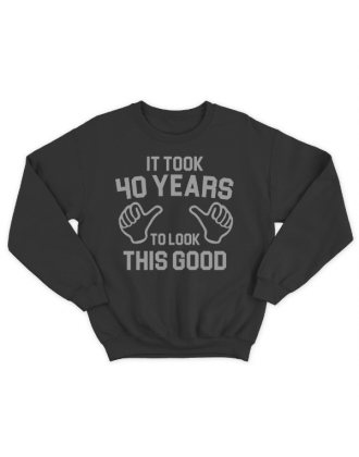 Прикольный свитшот с надписью "It took 40 years to look this good"